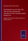 Image for The Charitable Trusts Acts 1853, 1855, 1860, The Carity Commissioners Jurisdiction Act 1862, The Roman Catholic Charities Acts