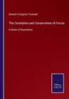 Image for The Correlation and Conservation of Forces : A Series of Expositions