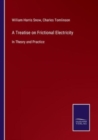 Image for A Treatise on Frictional Electricity : In Theory and Practice