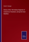 Image for History of the 13th Infantry Regiment of Connecticut Volunteers, during the Great Rebellion