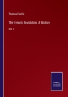 Image for The French Revolution : A History: Vol. I