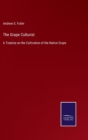 Image for The Grape Culturist : A Treatise on the Cultivation of the Native Grape