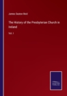 Image for The History of the Presbyterian Church in Ireland : Vol. I