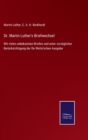 Image for Dr. Martin Luther&#39;s Briefwechsel : Mit vielen unbekannten Briefen und unter vorzuglicher Berucksichtigung der De Wette&#39;schen Ausgabe