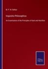 Image for Inquisitio Philosophica : An Examination of the Principles of Kant and Hamilton
