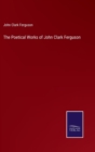 Image for The Poetical Works of John Clark Ferguson