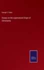 Image for Essays on the supernatural Origin of Christianity