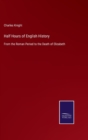 Image for Half Hours of English History : From the Roman Period to the Death of Elizabeth