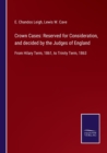 Image for Crown Cases : Reserved for Consideration, and decided by the Judges of England: From Hilary Term, 1861, to Trinity Term, 1863