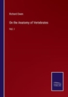 Image for On the Anatomy of Vertebrates : Vol. I