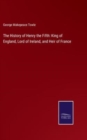 Image for The History of Henry the Fifth : King of England, Lord of Ireland, and Heir of France