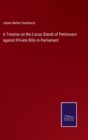 Image for A Treatise on the Locus Standi of Petitioners against Private Bills in Parliament