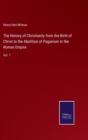 Image for The History of Christianity from the Birth of Christ to the Abolition of Paganism in the Roman Empire