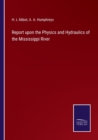Image for Report upon the Physics and Hydraulics of the Mississippi River