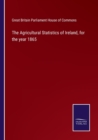Image for The Agricultural Statistics of Ireland, for the year 1865