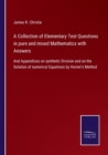 Image for A Collection of Elementary Test Questions in pure and mixed Mathematics with Answers : And Appendices on synthetic Division and on the Solution of numerical Equations by Horner&#39;s Method
