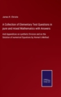 Image for A Collection of Elementary Test Questions in pure and mixed Mathematics with Answers : And Appendices on synthetic Division and on the Solution of numerical Equations by Horner&#39;s Method