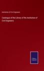 Image for Catalogue of the Library of the Institution of Civil Engineers