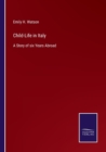 Image for Child-Life in Italy : A Story of six Years Abroad