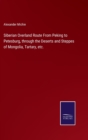 Image for Siberian Overland Route From Peking to Petesburg, through the Deserts and Steppes of Mongolia, Tartary, etc.