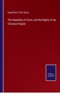 Image for The Headship of Christ, and the Rights of the Christian People