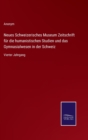 Image for Neues Schweizerisches Museum Zeitschrift fur die humanistischen Studien und das Gymnasialwesen in der Schweiz