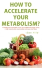 Image for How to Accelerate Your Metabolism? : A healthy and sustainable way to lose additional weight during a high intensity diet, low carb diet and many other diets.