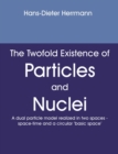 Image for The twofold existence of particles and nuclei : A dual particle model realized in two spaces, space-time and a circular &#39;Basic space&#39;