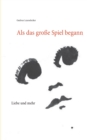 Image for Als das grosse Spiel begann : Liebe und mehr