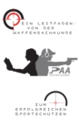 Image for Von der Waffensachkunde zum erfolgreichen Sportschutzen : Grundlagen und Tipps von Experten der PAA Shooting Academy