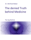 Image for The denied Truth behind Medicine : The big Rethink