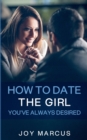 Image for How to Date the Girl You&#39;ve Always Desired