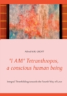 Image for &quot;I AM&quot; Tetranthropos, a conscious human being : Integral Threefolding towards the Fourth Way of Love