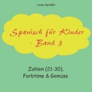 Image for Spanisch fur Kinder - Band 3 : Zahlen (21-30), Farbtoene &amp; Gemuse