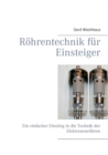 Image for Roehrentechnik fur Einsteiger : Ein einfacher Einstieg in die Technik der Elektronenroehren