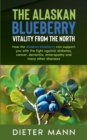 Image for The Alaskan Blueberry - Vitality from the North : How the Alaskan blueberry can support you with the fight against diabetes, cancer, dementia, enteropathy and many other diseases