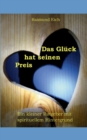 Image for Das Gluck hat seinen Preis : Ein kleiner Ratgeber mit spirituellem Hintergrund