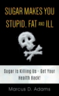 Image for Sugar Makes You Stupid, Fat And Ill
