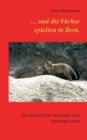 Image for ... und die Fuchse spielten in Bern. : Ein historischer Kriminal- und Spionageroman