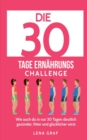 Image for Die 30 Tage Ernahrungs-Challenge : Wie auch Du in nur 30 Tagen deutlich gesunder, fitter und glucklicher wirst