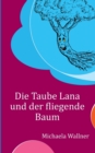 Image for Die Taube Lana und der fliegende Baum : Eine Parabel fur Kinder und fur Erwachsene