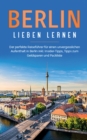 Image for Berlin lieben lernen : Der perfekte Reisefuhrer fur einen unvergesslichen Aufenthalt in Berlin inkl. Insider-Tipps, Tipps zum Geldsparen und Packliste