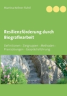 Image for Resilienzfoerderung durch Biografiearbeit : Definitionen - Zielgruppen - Methoden - Praxisubungen - Gesprachsfuhrung