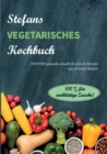 Image for Stefans vegetarisches Kochbuch : ...weitere gesunde, schnelle &amp; einfach Rezepte. 100% fur wohltatige Zwecke!