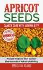 Image for Apricot Seeds - Cancer Cure with Vitamin B17? : Ancient Medicine That Modern Pharmaceutical Industry Is Hiding