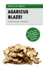 Image for Agaricus Blazei - A New Cancer Therapy? : Grow Your Own Help Against Cancer, Diabetes and Other Problems