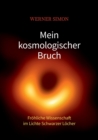 Image for Mein kosmologischer Bruch - Froehliche Wissenschaft im Lichte Schwarzer Loecher