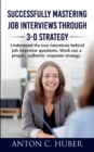 Image for Successfully Mastering Job Interviews Through 3-D Strategy : Understand the true intentions behind job interview questions. Work out a proper, authentic response strategy.