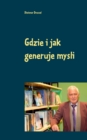 Image for Gdzie i jak generuje mysli : Dwujezyczny w jezyku polskim i niemieckim