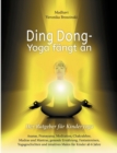 Image for Ding Dong - Yoga f?ngt an : Der Ratgeber f?r Kinderyoga/Asanas, Pranayama, Meditation, Chakralehre, Mudras und Mantras, gesunde Ern?hrung, Fantasiereisen, Yogageschichten und intuitives Malen f?r Kind